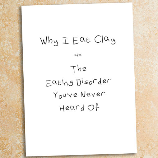 Why I Eat Clay - The Eating Disorder You've Never Heard Of [digital pica  zine] - Janitoad